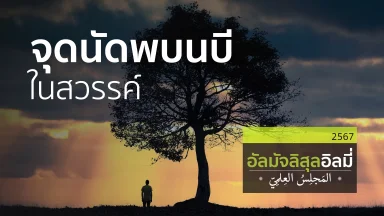 ช่วงที่ 1 สอนอัลกุรอาน ช่วงที่ 2 จุดนัดพบนบีในสวรรค์ ช่วงที่ 3 ดุนยากับหัวใจที่มืดบอด | 28 ธ.ค. 67 |