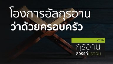 โองการอัลกุรอานว่าด้วยครอบครัว | 13 ส.ค. 66 |