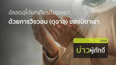 อัลลอฮฺได้ยกเกียรติของเขาด้วยการวิงวอน (ดุอาอฺ) ของบิดาเขา | 23 ส.ค. 68 |